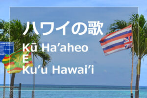 投稿についてもっと詳しく ハワイの歌「Kū Ha’aheo E Ku’u Hawai’i (クウ ハアヘオ エ クウ ハワイ)」