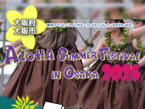 投稿についてもっと詳しく アロハサマーフェスティバル ALOHA SUMMER FESTIVAL in Osaka2025｜大阪府大阪市